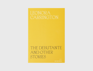 The Debutante and Other Stories by Leonora Carrington
